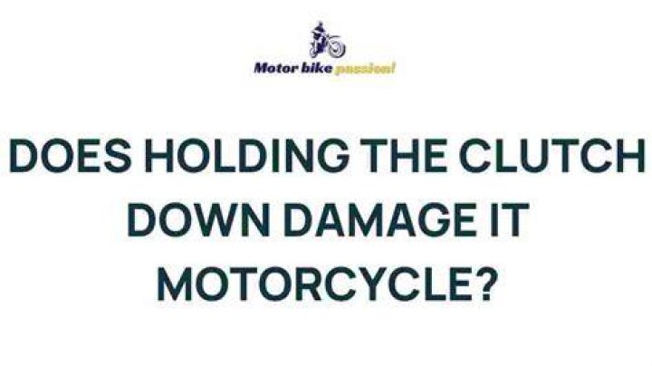 Does holding the clutch down damage it motorcycle?